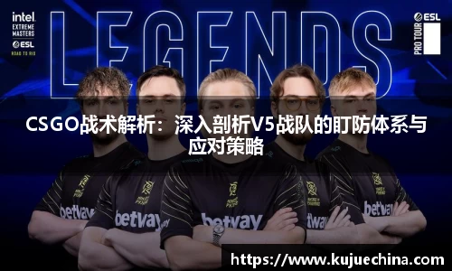 CSGO战术解析：深入剖析V5战队的盯防体系与应对策略